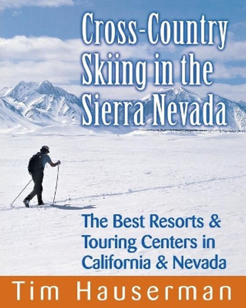 Cross-Country Skiing in the Sierra Nevada: The Best Resorts & Touring Centers in California & Nevada by Tim Hauserman 9780881507409