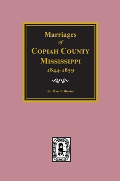 Copiah County, Mississippi 1844-1859, Marriage Records Of. by Mary E Thomas 9780893086602