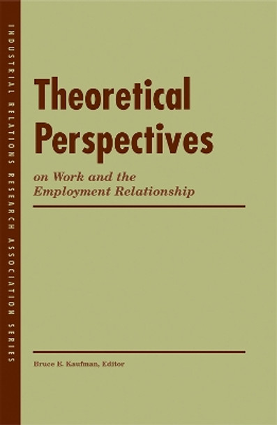 Theoretical Perspectives on Work and the Employment Relationship by Bruce E. Kaufman 9780913447888