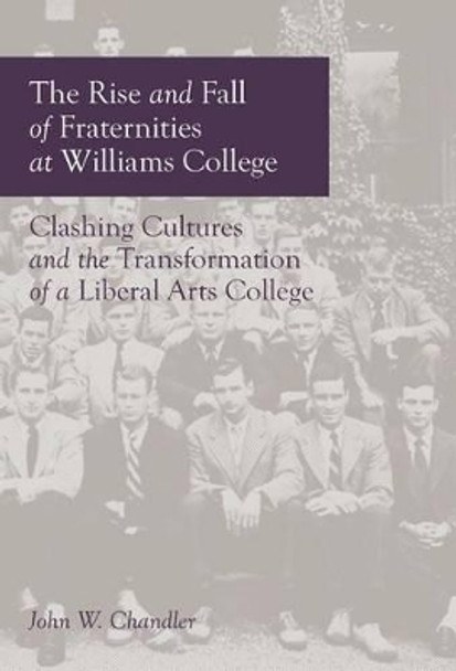 The Rise and Fall of Fraternities at Williams College by John W Chandler 9780915081073