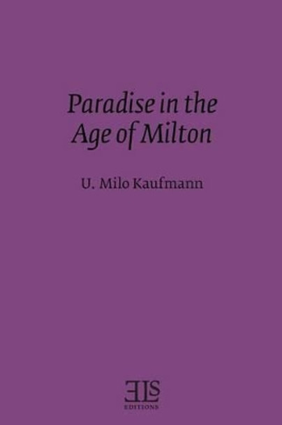 Paradise in the Age of Milton by U Milo Kaufmann 9780920604205