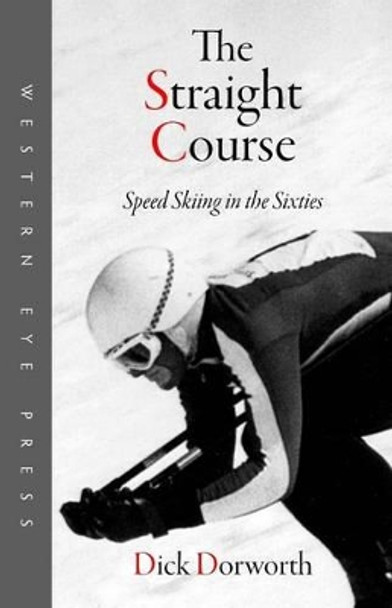 The Straight Course: Speed Skiing in the Sixties by Dick Dorworth 9780941283311