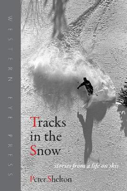 Tracks in the Snow: Stories from a Life on Skis by Peter Shelton 9780941283472