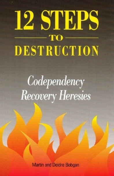 Twelve Steps to Destruction: Co-dependency/Recovery Heresies by Martin Bobgan 9780941717052