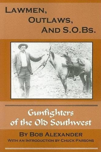 Lawmen, Outlaws, and S.O.Bs.: Gunfighters of the Old West by Bob Alexander 9780944383667