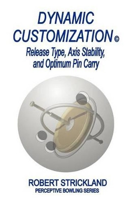 Dynamic Customization: Release Type, Axis Stability, and Optimum Pin Carry by Robert Strickland 9780963591920