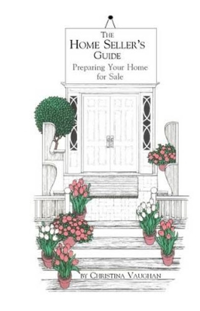 The Home Seller's Guide: Preparing Your Home for Sale by Christina Vaughan 9780964169708