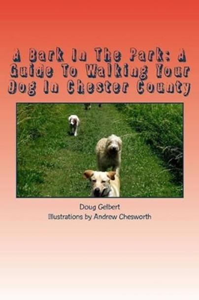 A Bark in the Park: A Guide to Walking Your Dog in Chester County by Doug Gelbert 9780964442733