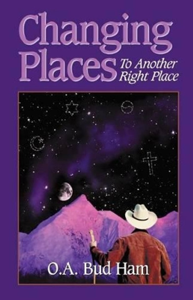 Changing Places: To Another Right Place by O a Bud Ham 9780964639713