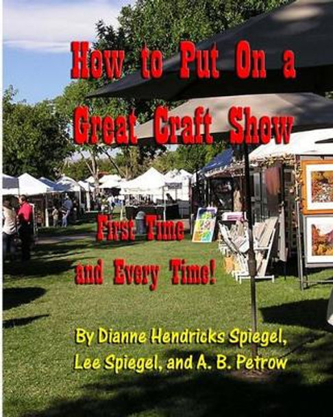 How To Put On A Great Craft Show: First Time And Every Time! by Dianne Spiegel 9780965519380