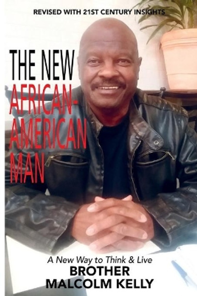 The New African-American Man: A New Way to Think and Live by Brother Malcolm Kelly 9780965673983