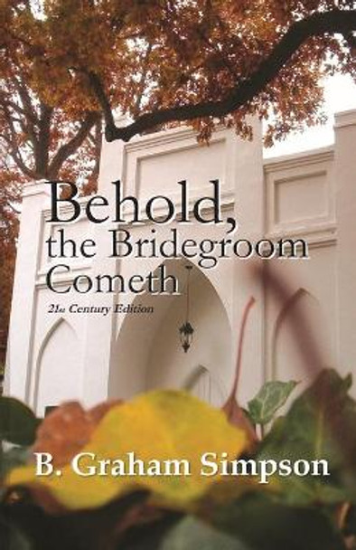 Behold, the Bridegroom Cometh: 21st Century Edition by B Graham Simpson 9780966851724