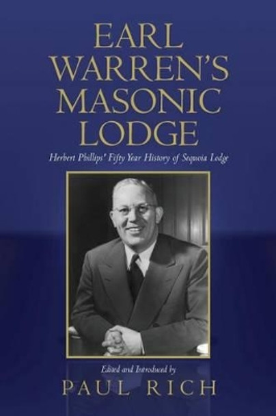 Earl Warren's Masonic Lodge: Herbert Phillips' Fifty Year History of Sequoia Lodge by Paul Rich 9780944285930