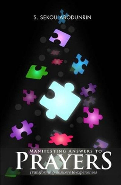 Manifesting Answers to Prayer: Transforming Answers to Experiences by Sekou Abodunrin 9780957567740