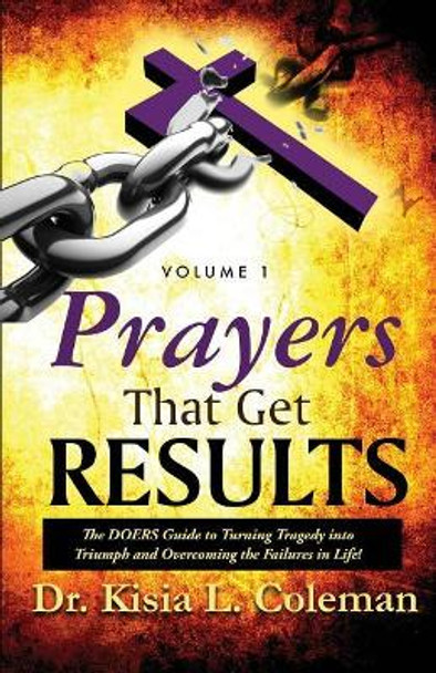 Prayers That Get Results: The DOERS Guide to Turning Tragedy into Triumph and Overcoming the Failures in Life! by Kisia Coleman 9780970056177