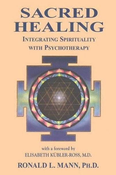 Sacred Healing: Integrating Spirituality with Psychotherapy by Ronald L Mann 9780971060500
