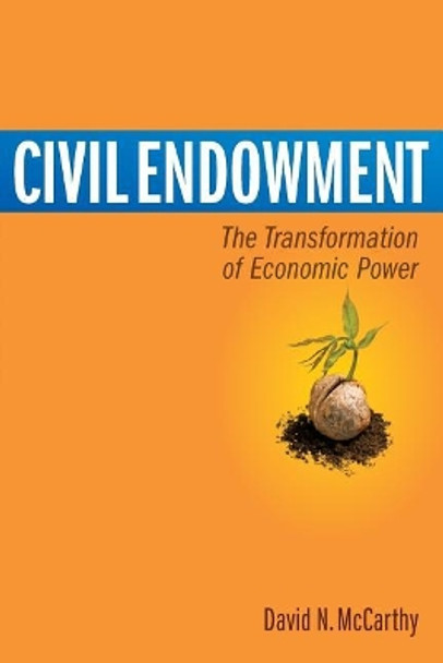 Civil Endowment: The Transformation of Economic Power by David Nelson McCarthy 9780971455474