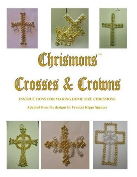 Crosses and Crowns: Instructions for Making Home Size Chrismons by Ascension Lutheran Church 9780971547278