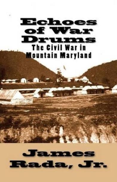 Echoes of War Drums: The Civil War in Mountain Maryland by James Rada Jr 9780971459991