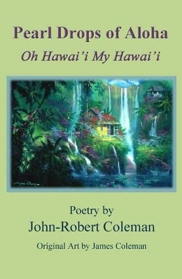Pearl Drops Of Aloha: Oh Hawai'i My Hawai'i by John-Robert Coleman 9780971863835