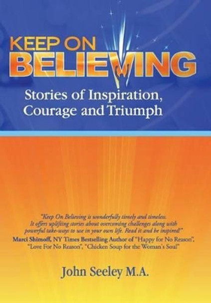 Keep on Believing: Stories of Inspiration, Courage and Triumph by John M a Seeley 9780976594260