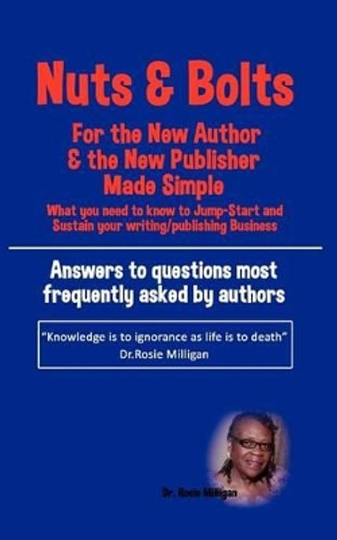 Nuts and Bolts for the New Author and Publisher Made Simple: What You Need to Know to Jump- Start and Sustain Your Writing/Publishing Business by Phd Rosie Milligan 9780977108244