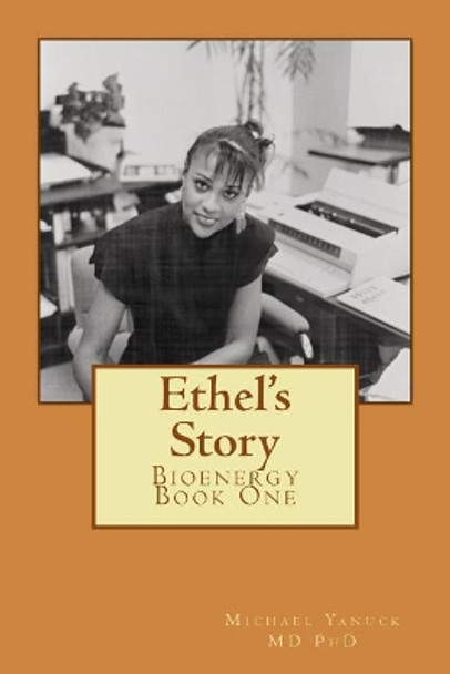 Ethel's Story: Bioenergy Book One by Michael Yanuck MD Phd 9780974045702