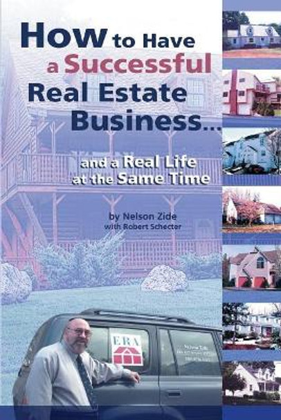 How to Have a Successful Real Estate Business and a Real Life at the Same Time by Nelson Zide 9780974056906