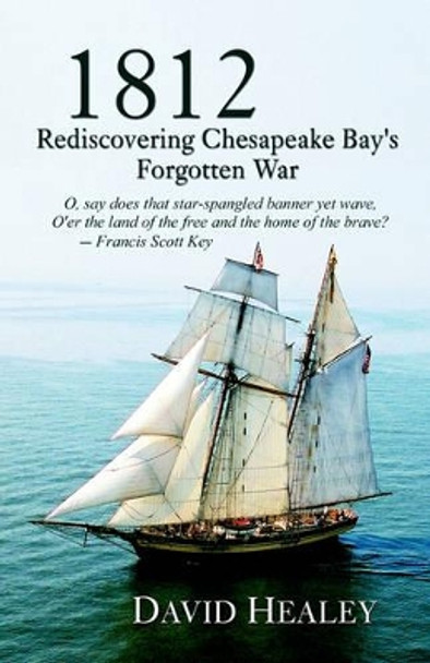 1812: Rediscovering Chesapeake Bay's Forgotten War by David Healey 9780974768526