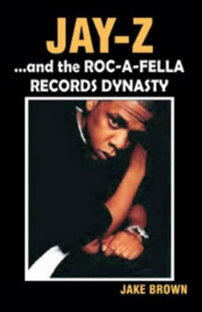 &quot;Jay-Z&quot; and the &quot;Roc-A-Fella&quot; Records Dynasty by Jake Brown 9780974977911