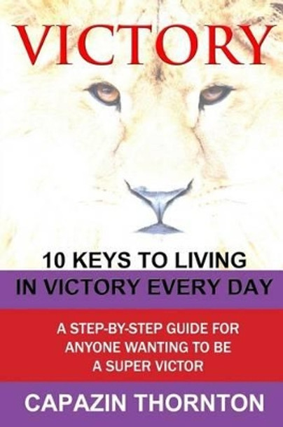 VICTORY 10 Keys to Living in Victory Every Day by Capazin Thornton 9780975547328