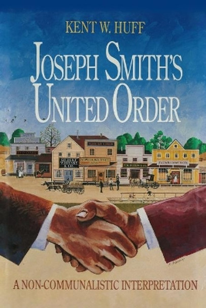 Joseph Smith's United Order: A Non-Communalistic Interpretation by Kent W Huff 9780975583135