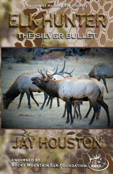 Elk Hunter: The Silver Bullet by Jay Houston 9780975931943