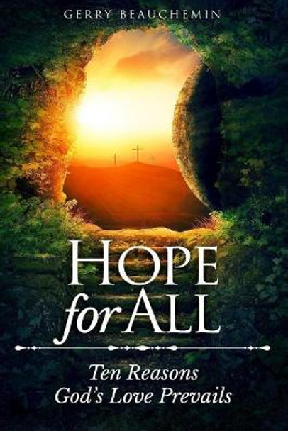 Hope For All: Ten Reasons God's Love Prevails by Gerry Beauchemin 9780977279357