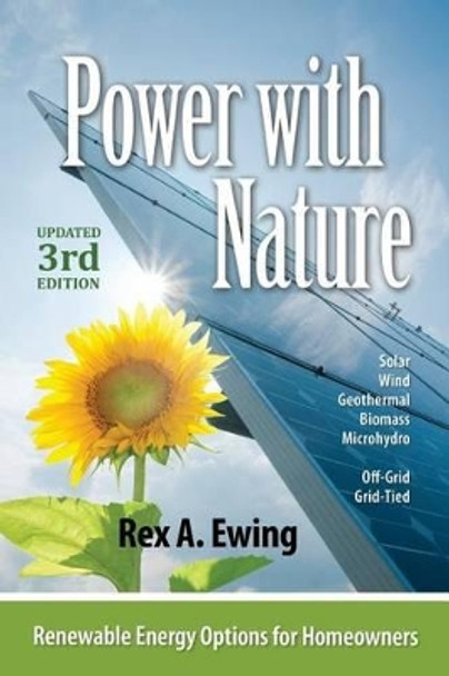 Power with Nature, 3rd Edition: Renewable Energy Options for Homeowners by Rex A Ewing 9780977372492