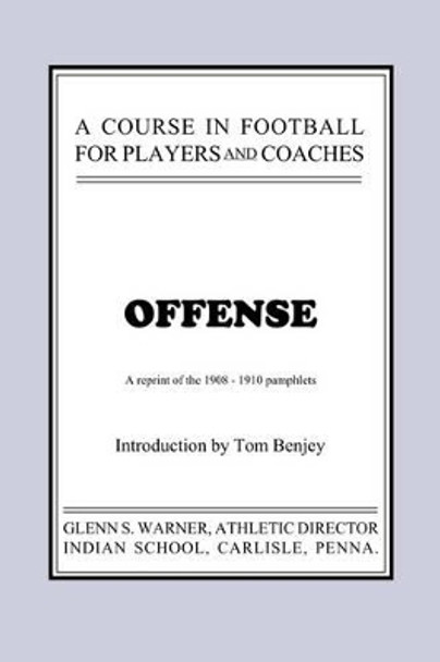 A Course in Football for Players and Coaches: Offense by Glenn Scobey Warner 9780977448654