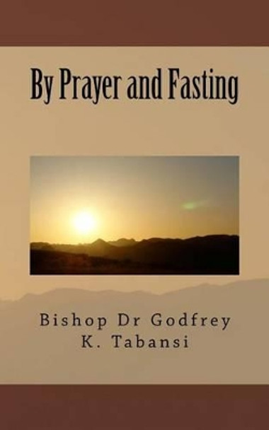 By Prayer and Fasting by Godfrey K Tabansi Dr 9780977861026