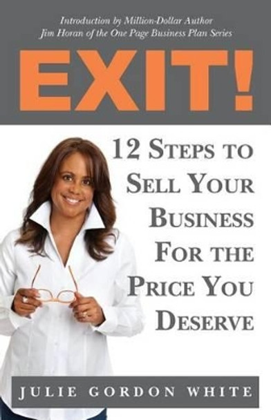 Exit! 12 Steps to Sell Your Business For the Price You Deserve by Julie Gordon White 9780978962760