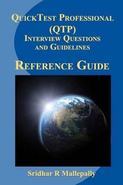 QuickTest Professional (QTP) Interview Questions and Guidelines: A Quick Reference Guide to QuickTest Professional by Sridhar R Mallepally 9780979147906