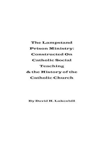 The Lampstand Prison Ministry: Constructed On Catholic Social Teaching & the History of the Catholic Church by David H Lukenbill 9780979167089