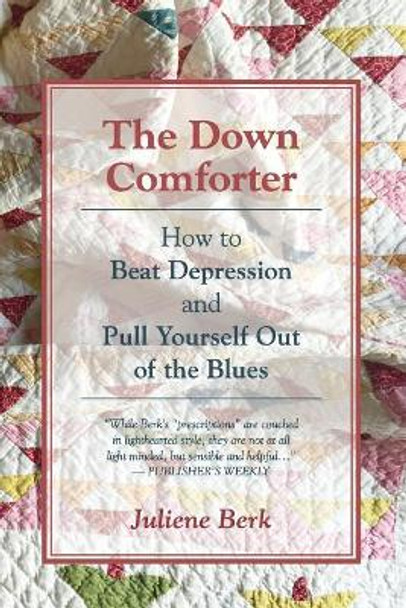 The Down Comforter: How to Beat Depression and Pull Yourself Out of the Blues by Juliene Berk 9780979194924