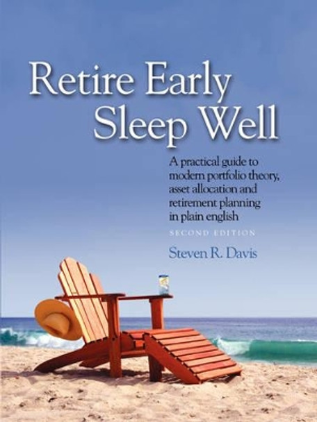 Retire Early Sleep Well: A Practical Guide to Modern Portfolio Theory, Asset Allocation and Retirement Planning in Plain English, Second Editio by Steven R Davis 9780979303807