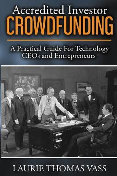 Accredited Investor CrowdFunding: : A Practical Guide For Technology CEOs and Entrepreneurs by Laurie Thomas Vass 9780979438851