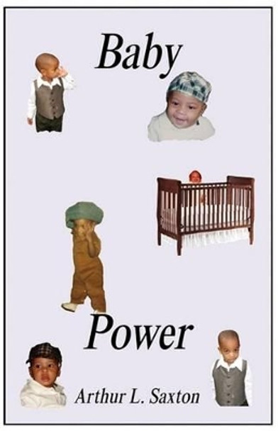 Baby Power by Arthur L Saxton 9780979614637