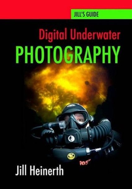 Digital Underwater Photography: Jill Heinerth's Guide to Digital Underwater Photography by Robert McClellan 9780979878923