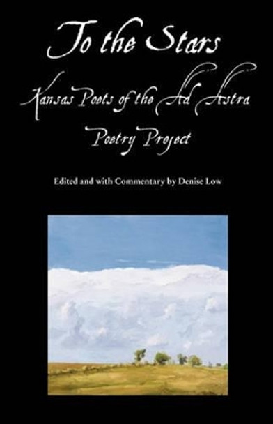 To the Stars: Kansas Poets of the Ad Astra Poetry Project by Denise Low 9780980010275