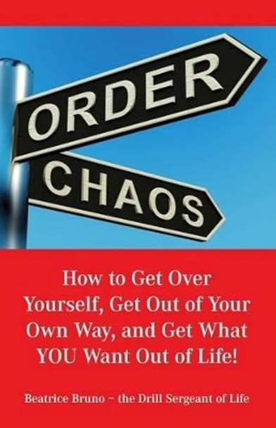 How to Get Over Yourself, Get Out of Your Own Way, and Get What You Want Out of Life! by Beatrice Bruno 9780980106039