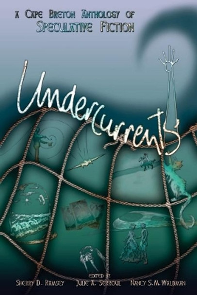 Undercurrents: A Cape Breton Anthology Of Speculative Fiction by Julie A Serroul 9780981102504