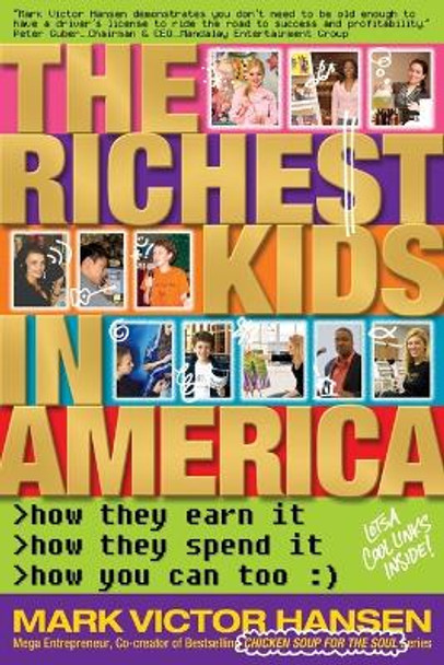 Richest Kids in America: How They Earn It, How They Spend It, How You Can Too by Mark Victor Hansen 9780981970905