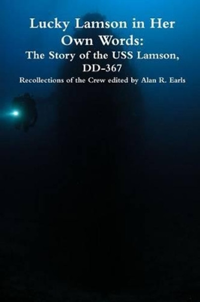 Lucky Lamson in Her Own Words: The Story of the USS Lamson, DD-367, Recollections of the Crew by Alan R Earls 9780982548530